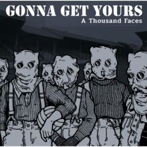 Gonna Get Yours "A Thousand Faces"